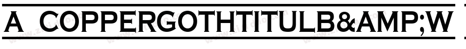 a_CopperGothTitulB&W Bold字体转换